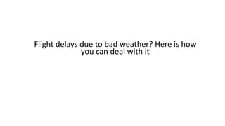 Flight delays due to bad weather? Here is how
you can deal with it
 