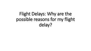 Flight Delays: Why are the
possible reasons for my flight
delay?
 