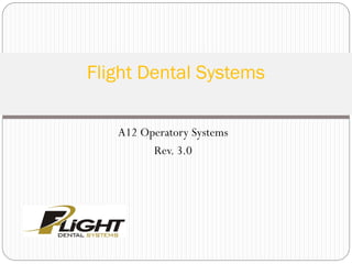A12 Operatory Systems
Rev. 3.0
Flight Dental Systems
 