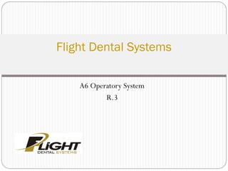 A6 Operatory System
R.3
Flight Dental Systems
 