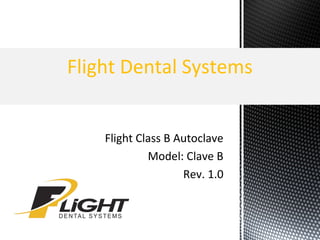 Flight Class B Autoclave
Model: Clave B
Rev. 1.0
Flight Dental Systems
 