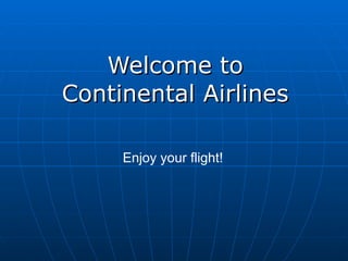 Welcome to Continental Airlines Enjoy your flight! 