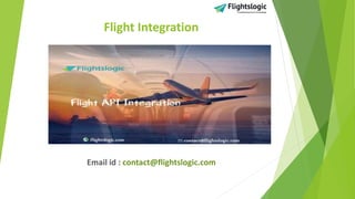 Flight Integration
Email id : contact@flightslogic.com
 