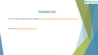 Contact Us:
For more details, please visit our website: https://www.flightslogic.com/flight-integration.php
Email Us at: contact@flightslogic.com
 