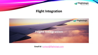 Flight Integration
Email id : contact@flightslogic.com
 