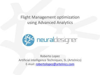Flight Management optimization
using Advanced Analytics
Roberto Lopez
Artificial Intelligence Techniques, SL (Artelnics)
E-mail: robertolopez@artelnics.com
 