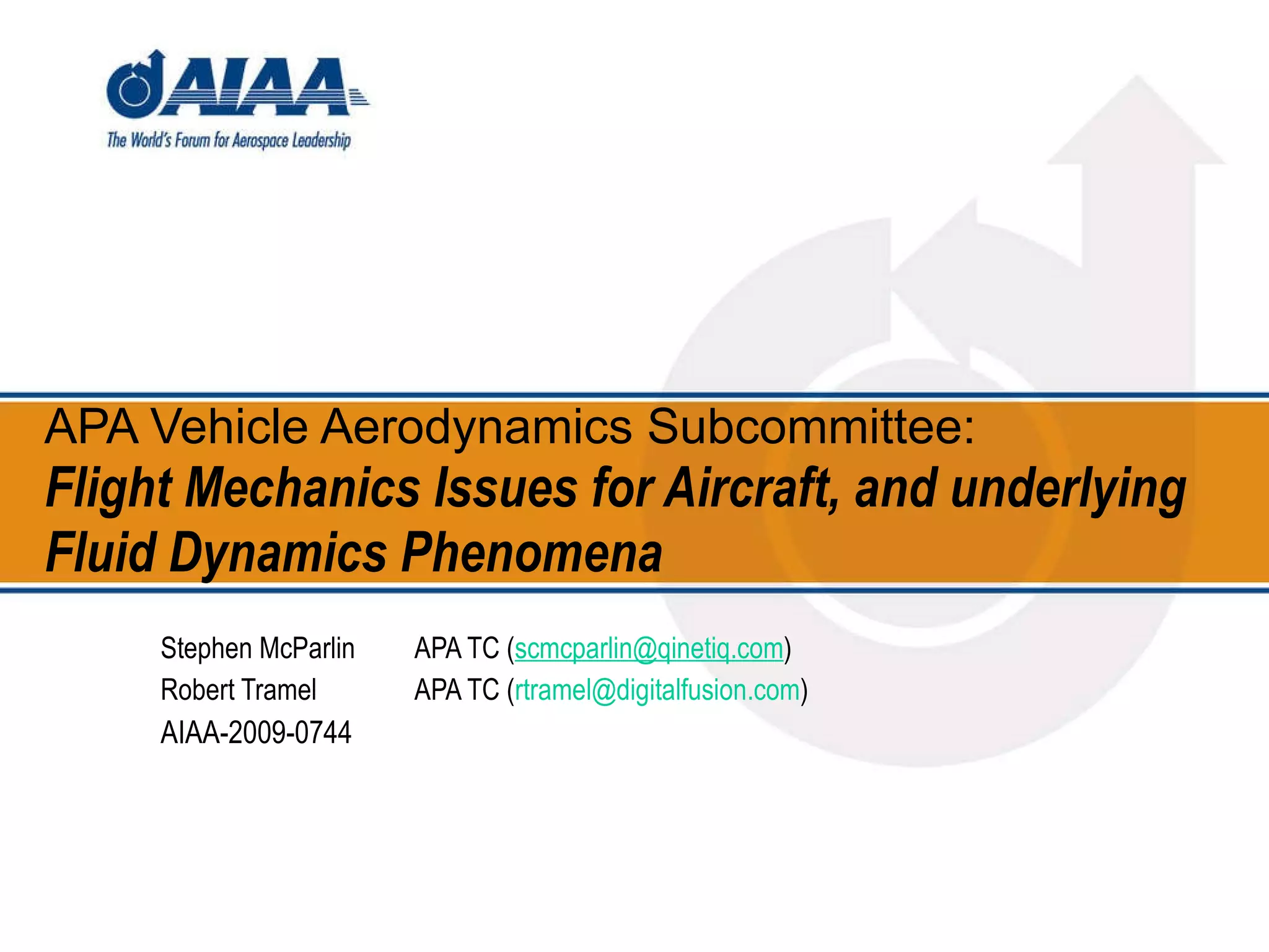 APA Vehicle Aerodynamics Subcommittee: Flight Mechanics Issues for Aircraft, and underlying Fluid Dynamics Phenomena Stephen McParlin  APA TC ( [email_address] )  Robert Tramel APA TC ( [email_address] ) AIAA-2009-0744 