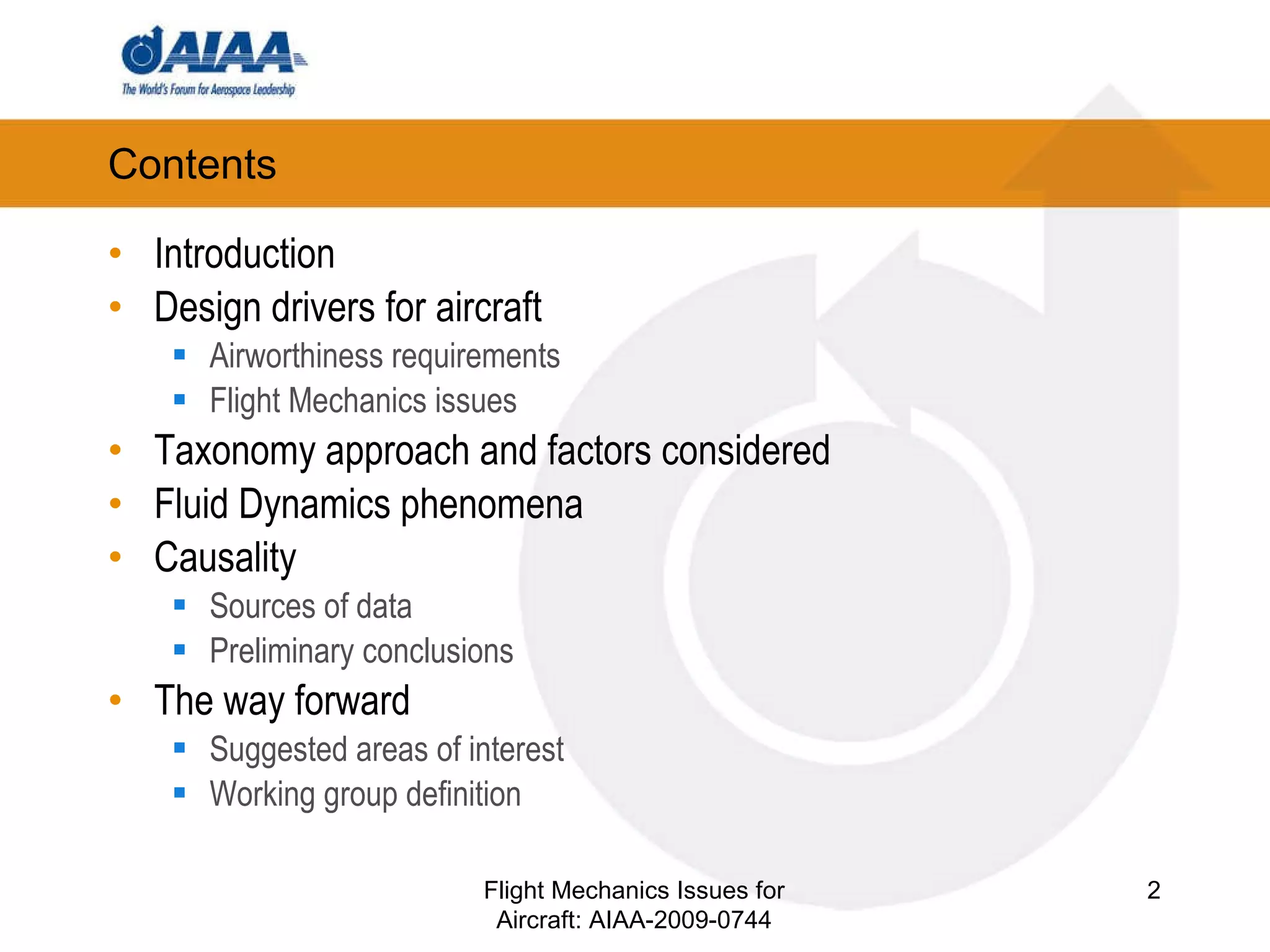Contents Introduction Design drivers for aircraft Airworthiness requirements Flight Mechanics issues Taxonomy approach and factors considered Fluid Dynamics phenomena Causality Sources of data Preliminary conclusions The way forward Suggested areas of interest Working group definition Flight Mechanics Issues for Aircraft: AIAA-2009-0744 