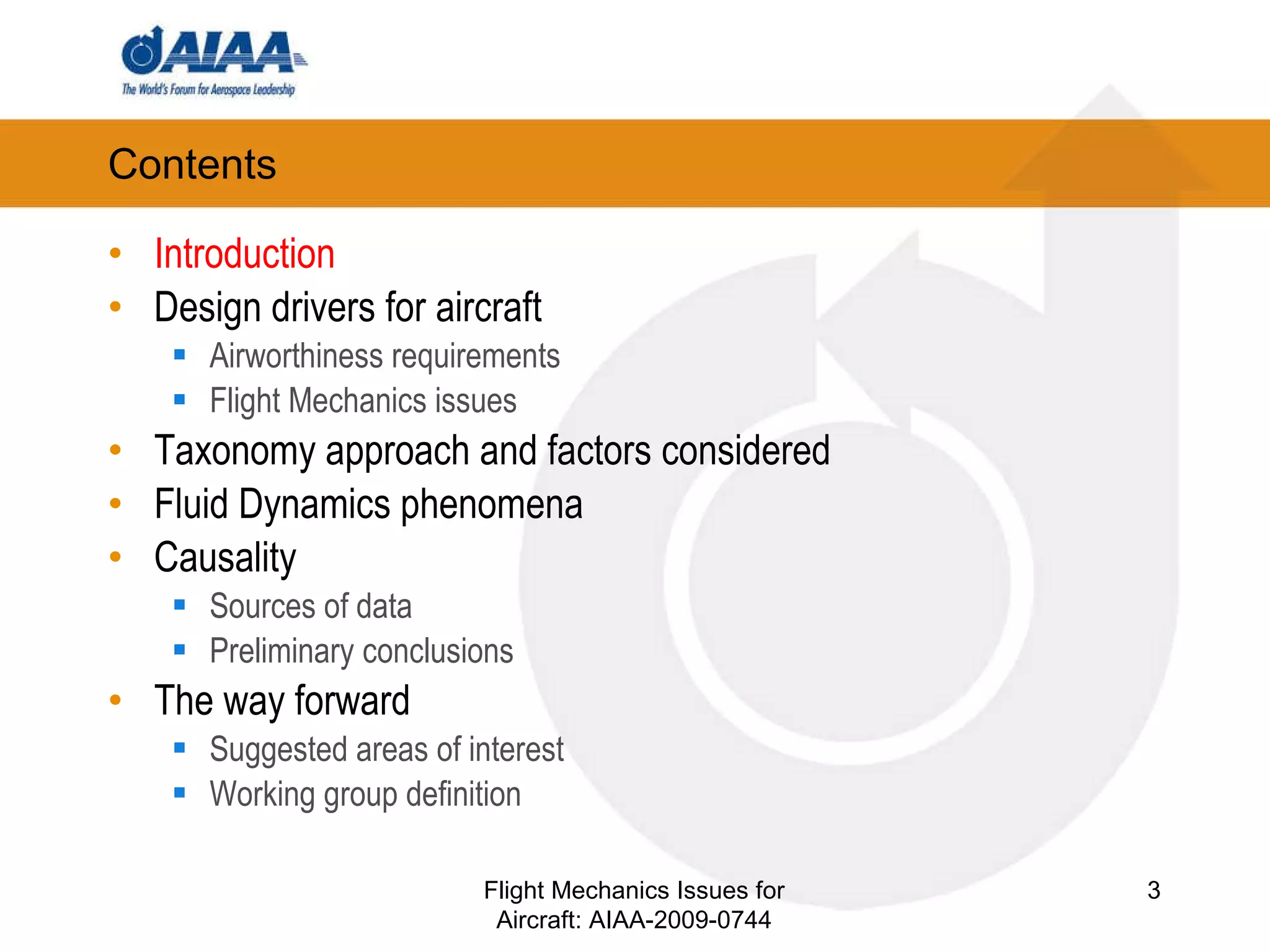 Contents Introduction Design drivers for aircraft Airworthiness requirements Flight Mechanics issues Taxonomy approach and factors considered Fluid Dynamics phenomena Causality Sources of data Preliminary conclusions The way forward Suggested areas of interest Working group definition Flight Mechanics Issues for Aircraft: AIAA-2009-0744 