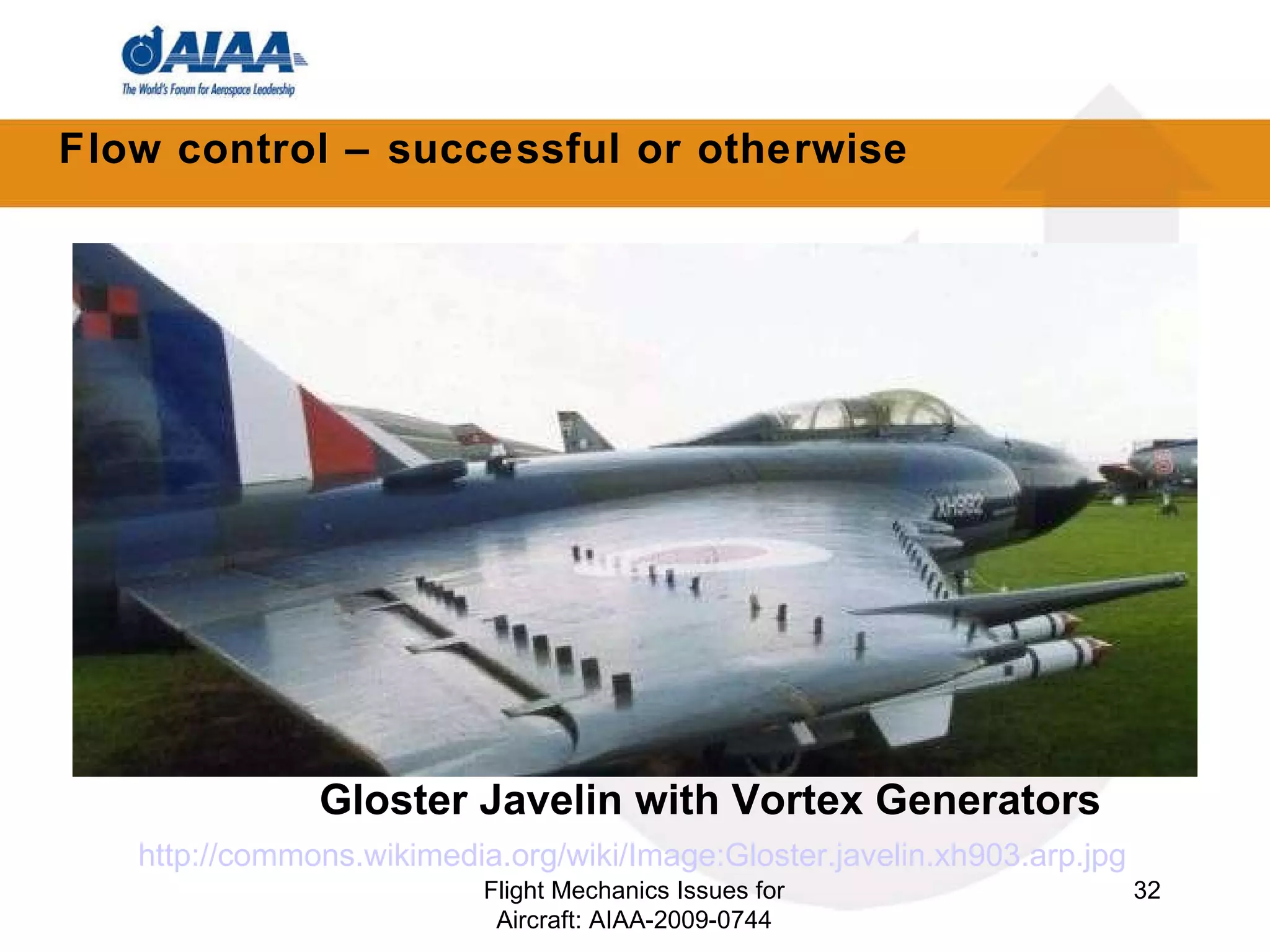 Flight Mechanics Issues for Aircraft: AIAA-2009-0744 Flow control – successful or otherwise Gloster Javelin with Vortex Generators http://commons.wikimedia.org/wiki/Image:Gloster.javelin.xh903.arp.jpg 