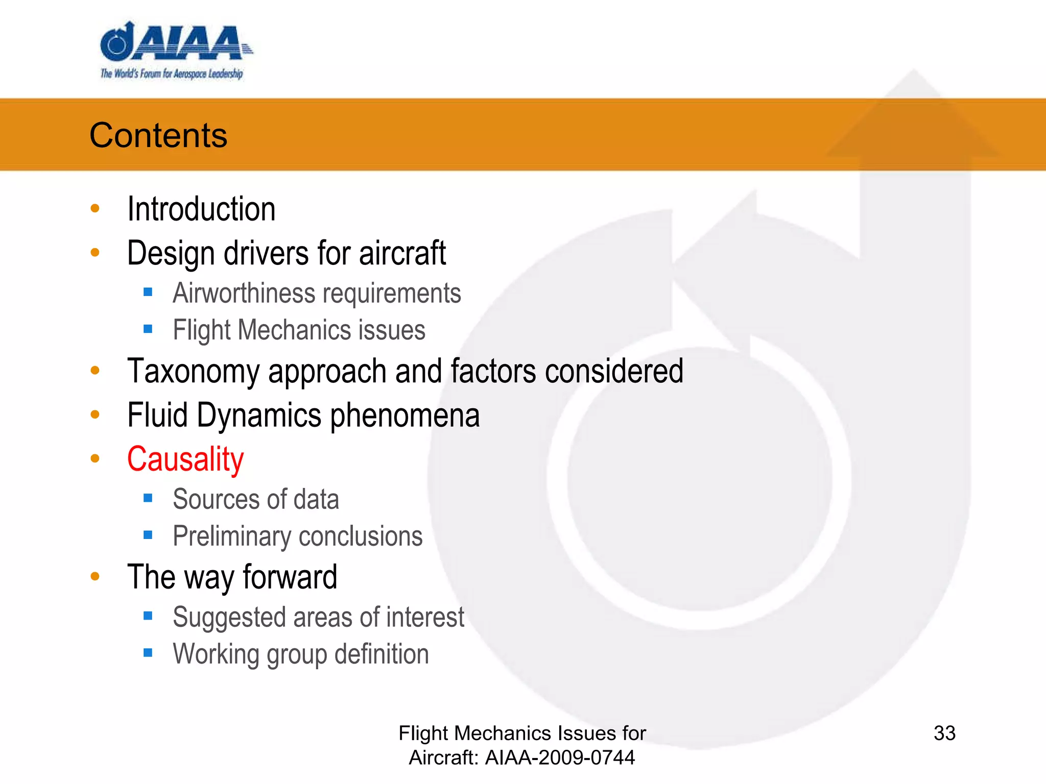Contents Introduction Design drivers for aircraft Airworthiness requirements Flight Mechanics issues Taxonomy approach and factors considered Fluid Dynamics phenomena Causality Sources of data Preliminary conclusions The way forward Suggested areas of interest Working group definition Flight Mechanics Issues for Aircraft: AIAA-2009-0744 