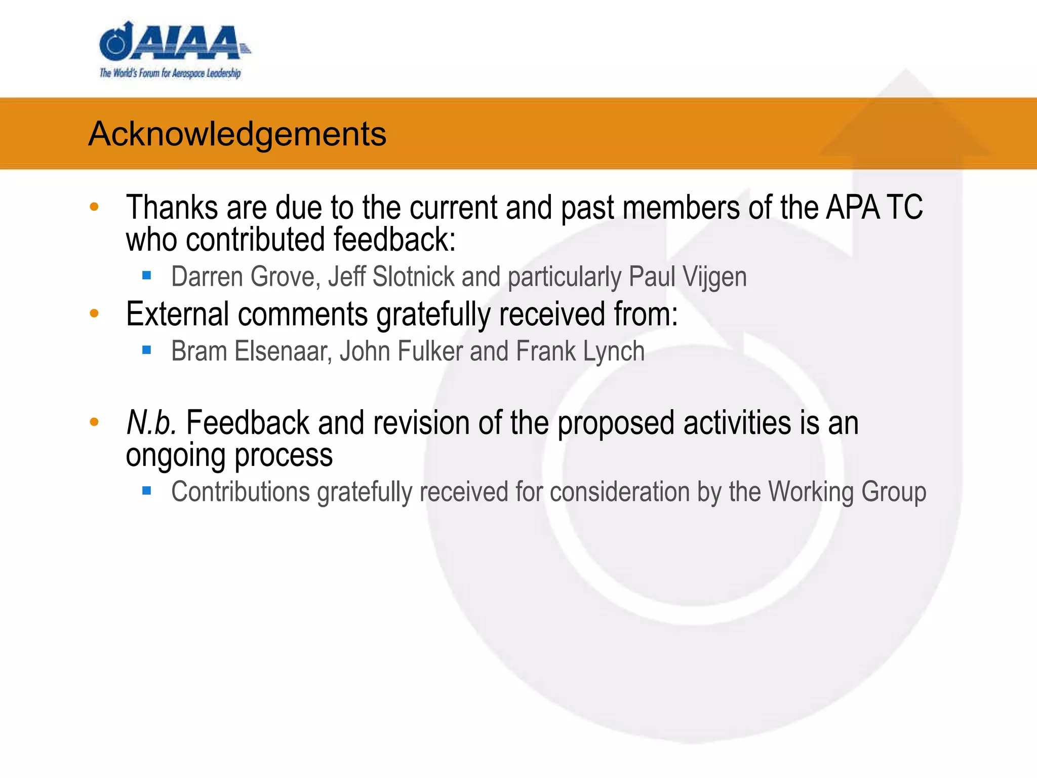 Acknowledgements Thanks are due to the current and past members of the APA TC who contributed feedback: Darren Grove, Jeff Slotnick and particularly Paul Vijgen External comments gratefully received from: Bram Elsenaar, John Fulker and Frank Lynch N.b.  Feedback and revision of the proposed activities is an ongoing process Contributions gratefully received for consideration by the Working Group 