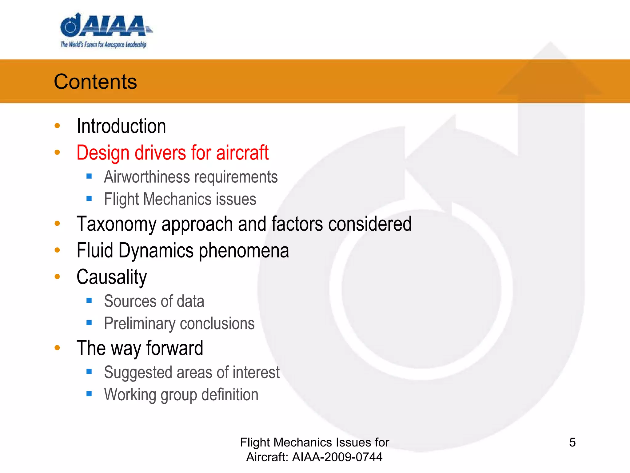 Contents Introduction Design drivers for aircraft Airworthiness requirements Flight Mechanics issues Taxonomy approach and factors considered Fluid Dynamics phenomena Causality Sources of data Preliminary conclusions The way forward Suggested areas of interest Working group definition Flight Mechanics Issues for Aircraft: AIAA-2009-0744 