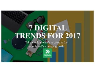 7 DIGITAL
TRENDS FOR 2017
Take a look at what’s to come to fuel
your brand’s strategic growth.
 