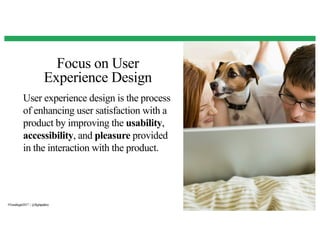 Focus on User
Experience Design
11
User experience design is the process
of enhancing user satisfaction with a
product by improving the usability,
accessibility, and pleasure provided
in the interaction with the product.
#Trendingin2017 | @flightpathny
 