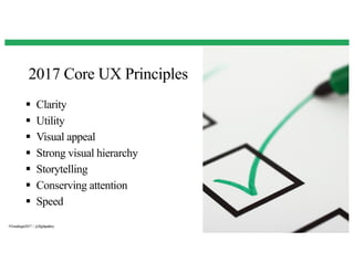 2017 Core UX Principles
12
§ Clarity
§ Utility
§ Visual appeal
§ Strong visual hierarchy
§ Storytelling
§ Conserving attention
§ Speed
#Trendingin2017 | @flightpathny
 