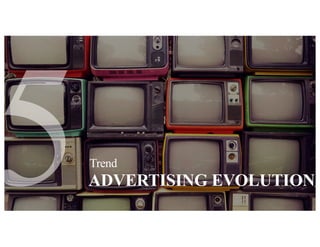 ADVERTISING EVOLUTION
Trend
 