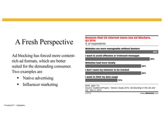 A Fresh Perspective
37
Ad blocking has forced more content-
rich ad formats, which are better
suited for the demanding consumer.
Two examples are
§ Native advertising
§ Influencer marketing
#Trendingin2017 | @flightpathny
 