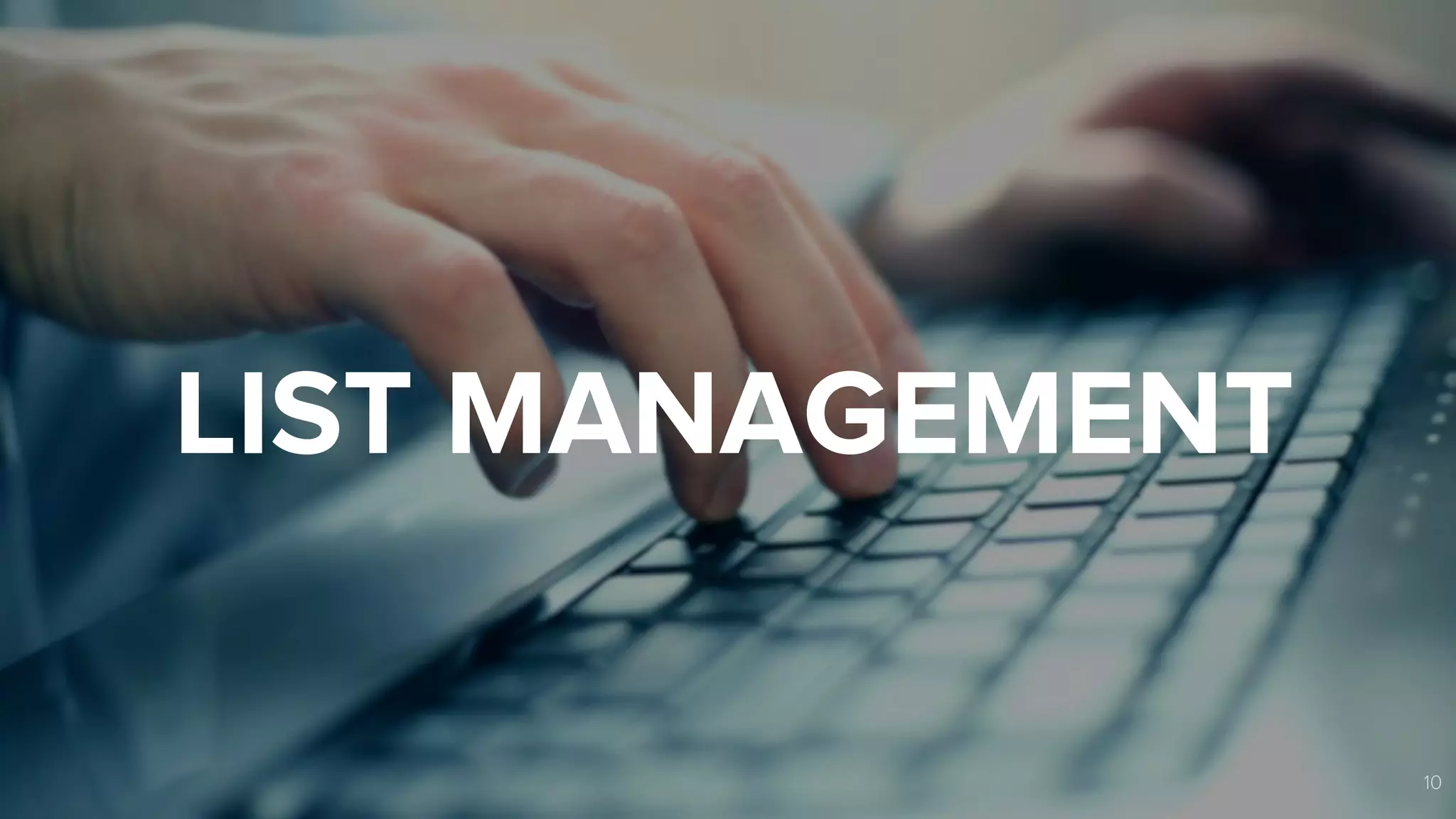 LIST MANAGEMENT 
10 
 