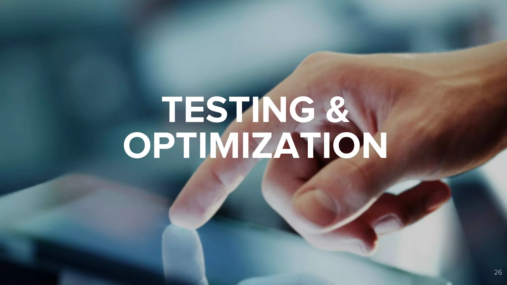 TESTING & 
OPTIMIZATION 
26 
 