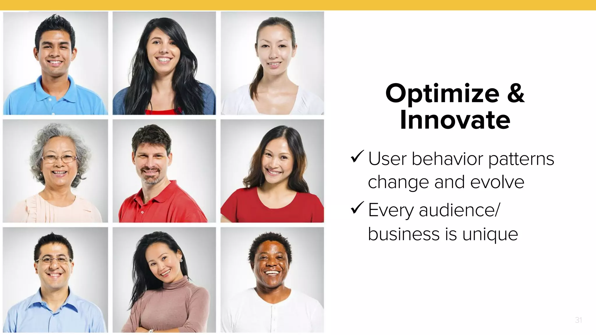 Optimize & 
Innovate 
31 
" User behavior patterns 
change and evolve 
" Every audience/ 
business is unique 
 