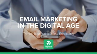 EMAIL MARKETING 
IN THE DIGITAL AGE 
Trends, Best Practices and Predictions 
 