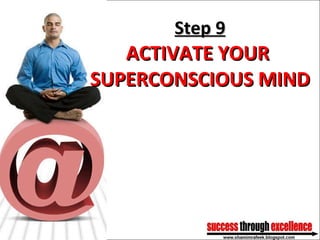 Step 9 ACTIVATE YOUR  SUPERCONSCIOUS MIND 
