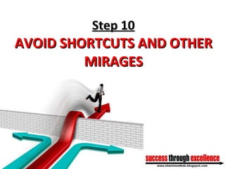 Step 10 AVOID SHORTCUTS AND OTHER MIRAGES 
