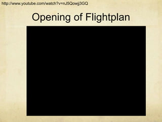 http://www.youtube.com/watch?v=nJ5Qowjj3GQ


              Opening of Flightplan
 