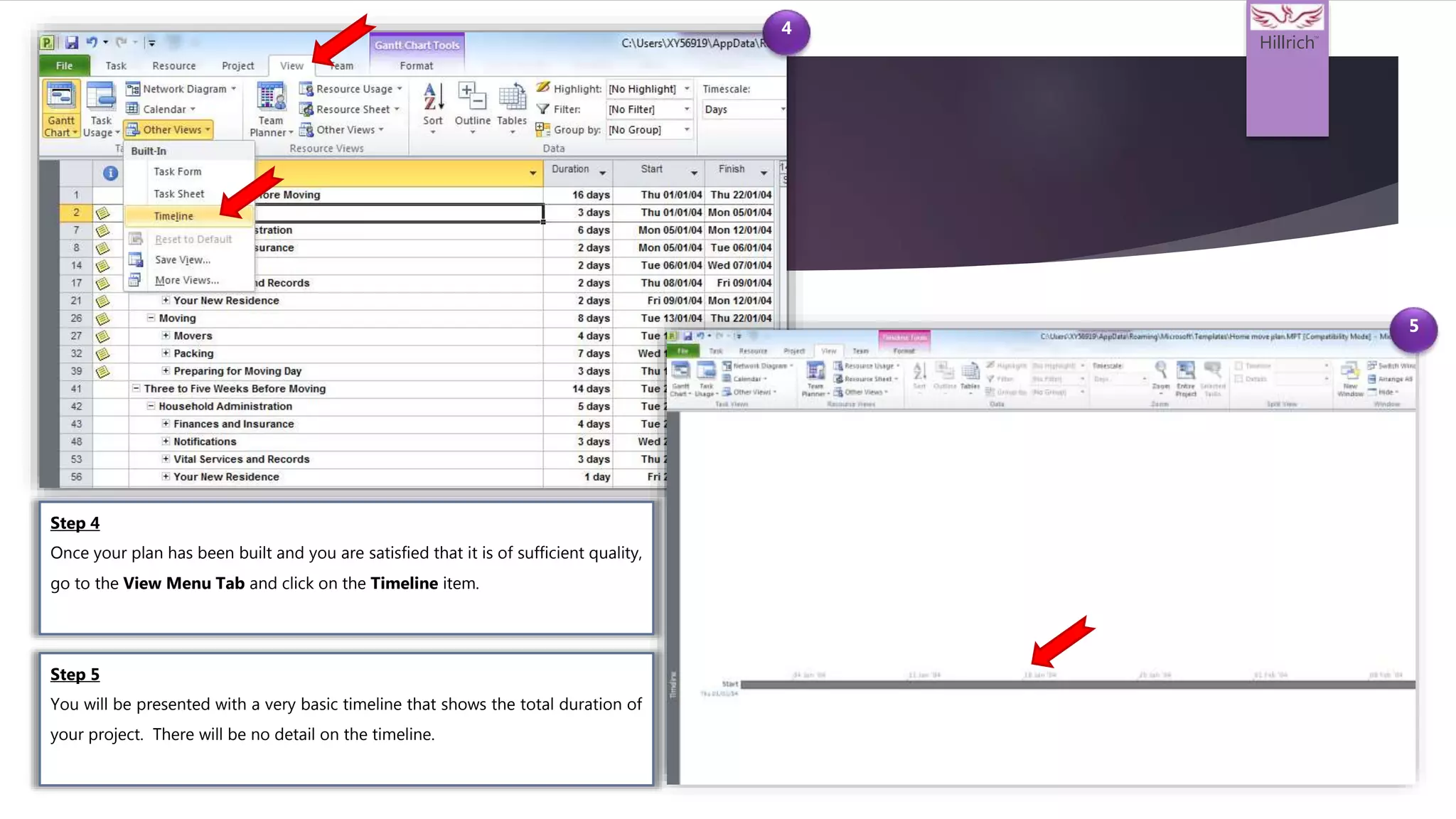 Hillrich
TM
4
Step 4
Once your plan has been built and you are satisfied that it is of sufficient quality,
go to the View Menu Tab and click on the Timeline item.
Step 5
You will be presented with a very basic timeline that shows the total duration of
your project. There will be no detail on the timeline.
5
 