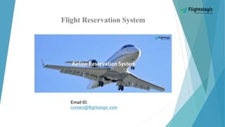 Flight Reservation System
Email ID:
contact@flightslogic.com
 