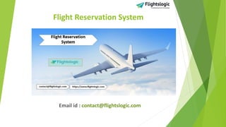 Flight Reservation System
Email id : contact@flightslogic.com
 