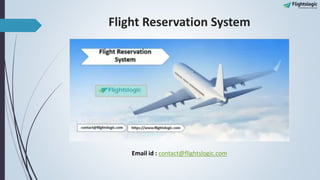 Flight Reservation System
Email id : contact@flightslogic.com
 