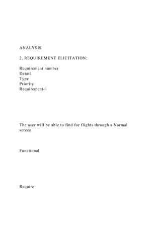 ANALYSIS
2. REQUIREMENT ELICITATION:
Requirement number
Detail
Type
Priority
Requirement-1
The user will be able to find for flights through a Normal
screen.
Functional
Require
 