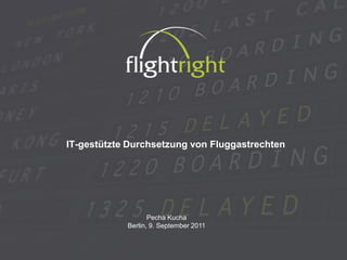 IT-gestützte Durchsetzung von Fluggastrechten




                   Pecha Kucha
            Berlin, 9. September 2011
 