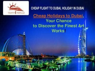 Cheap Holidays to Dubai,
Your Chance
to Discover the Finest Art
Works!

 