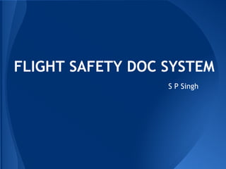 FLIGHT SAFETY DOC SYSTEM
S P Singh
 