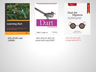 25% off with code
LDEB25
40% off print, 50% off
ebook with code DART
25% off with code
pragprogDart2014
 