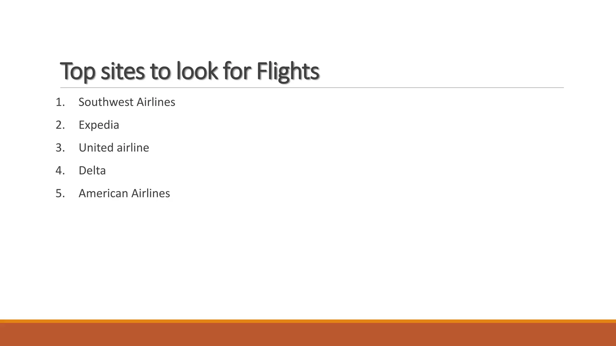 1. Southwest Airlines
2. Expedia
3. United airline
4. Delta
5. American Airlines
Top sites to look for Flights
 