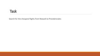 Task
Search for the cheapest flights from Newark to Providenciales
 