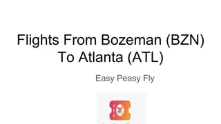 Flights From Bozeman (BZN)
To Atlanta (ATL)
Easy Peasy Fly
 
