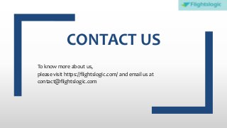 CONTACT US
To know more about us,
please visit https://flightslogic.com/ and email us at
contact@flightslogic.com
 