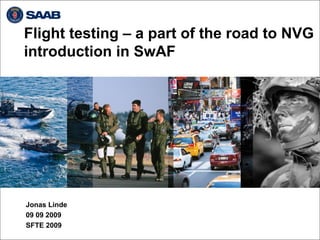 Flight testing – a part of the road to NVG
introduction in SwAF
Jonas Linde
09 09 2009
SFTE 2009
 