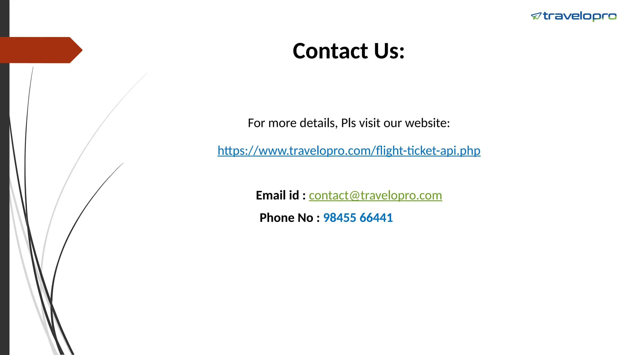 Contact Us:
For more details, Pls visit our website:
https://www.travelopro.com/flight-ticket-api.php
Email id : contact@travelopro.com
Phone No : 98455 66441
 