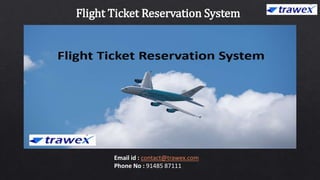 Flight Ticket Reservation System
Email id : contact@trawex.com
Phone No : 91485 87111
 