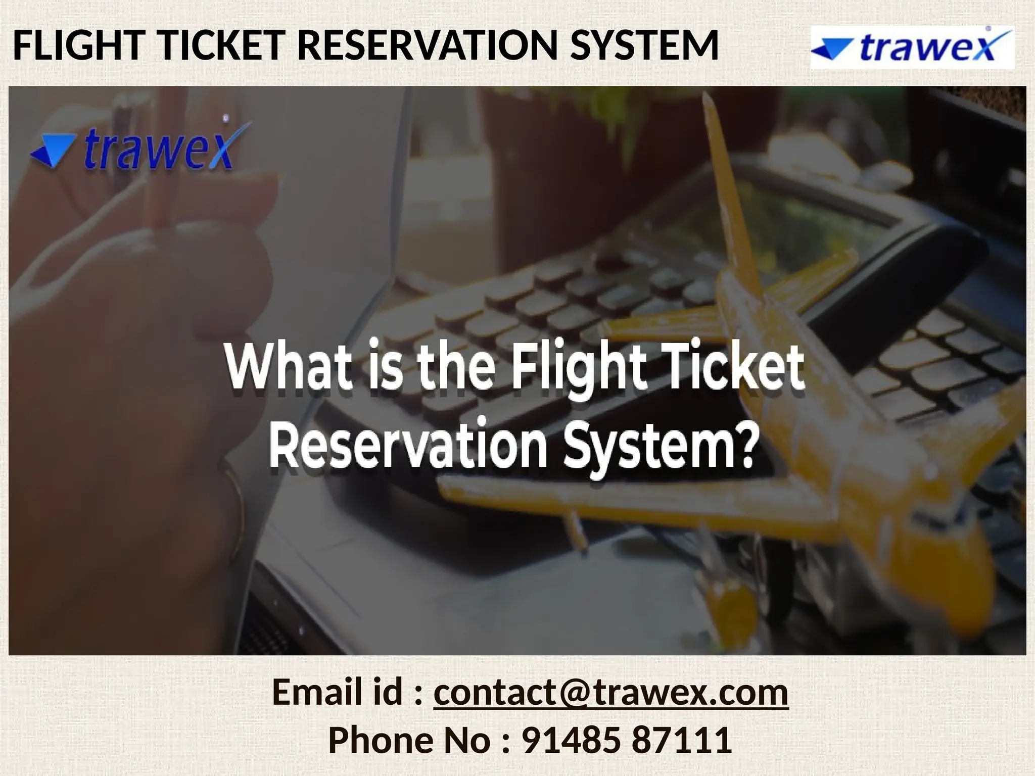 Email id : contact@trawex.com
Phone No : 91485 87111
FLIGHT TICKET RESERVATION SYSTEM
 