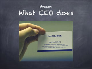 dream:
What CEO does
 