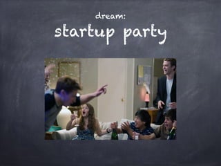 dream:
startup party
 
