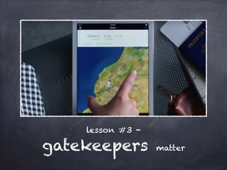 lesson #3 -
gatekeepers matter
 