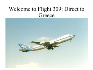 Welcome to Flight 309: Direct to Greece 